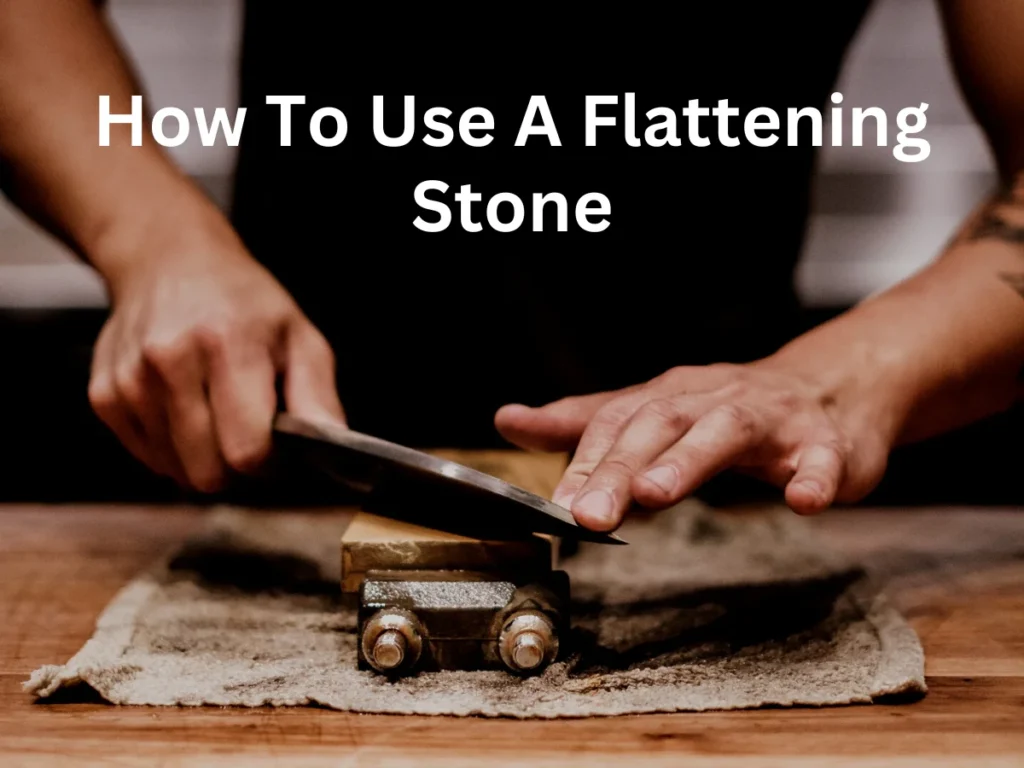 complete guide on how to use a flattening stone