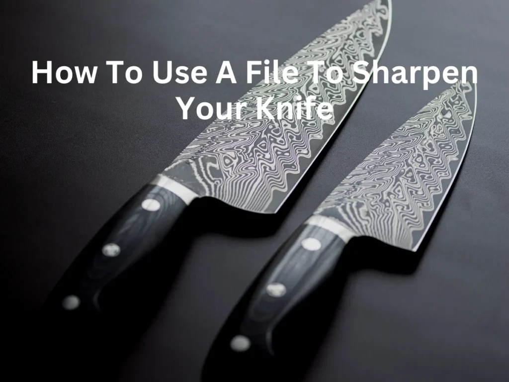how to use a file to sharpen your knife